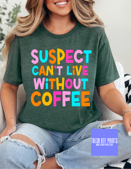 DTF SUSPECT CAN'T LIVE WITHOUT COFFEE TRANSFER