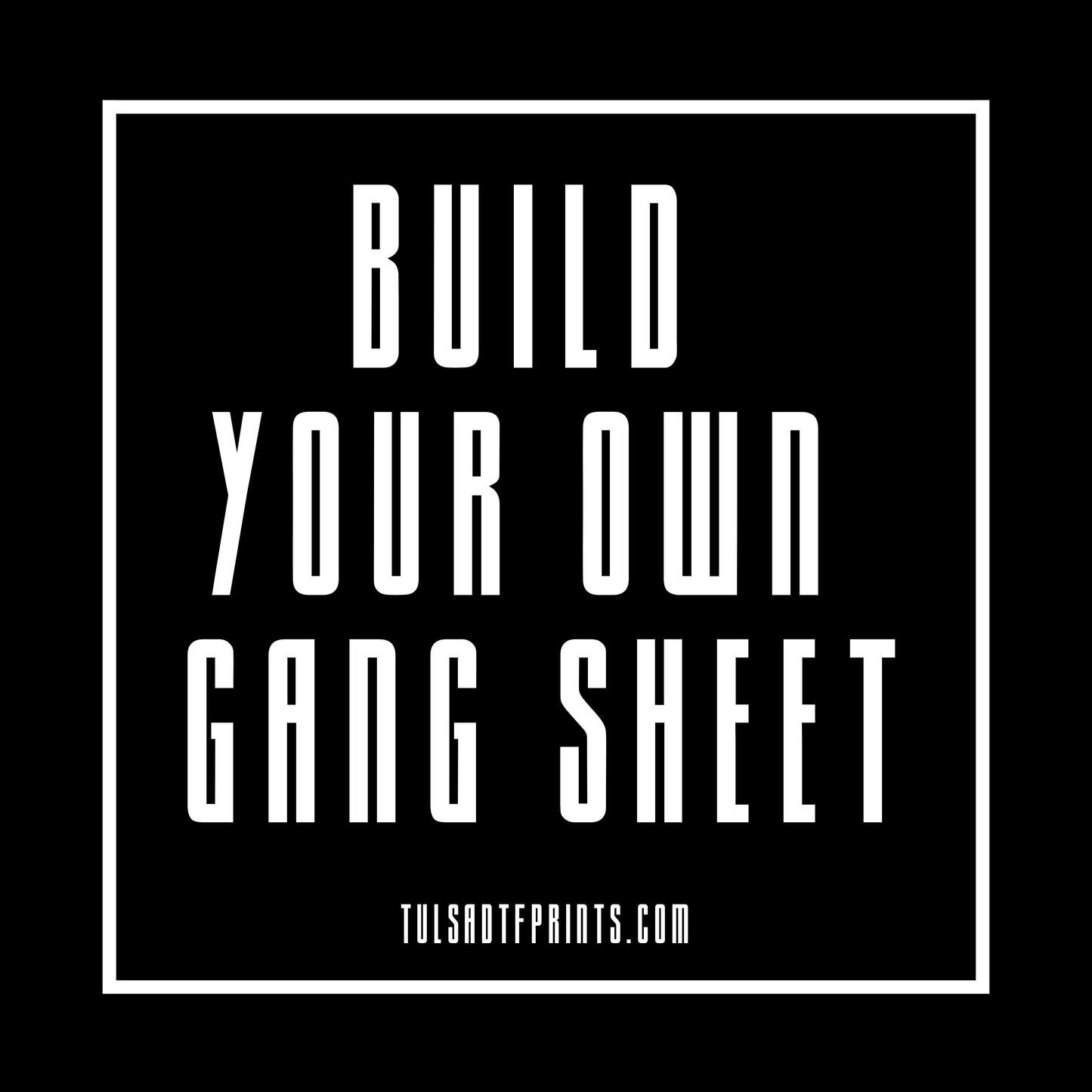 BUILD YOUR GANG SHEET
